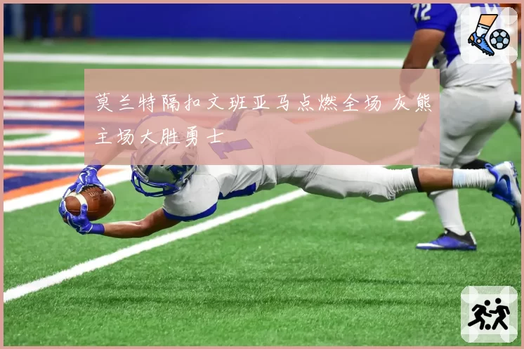 莫兰特隔扣文班亚马点燃全场 灰熊主场大胜勇士